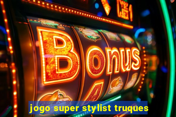 jogo super stylist truques